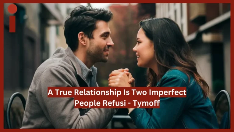 a true relationship is two imperfect people refusi - tymoff