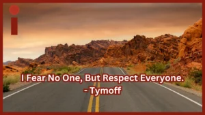 I Fear No One, But Respect Everyone. - Tymoff