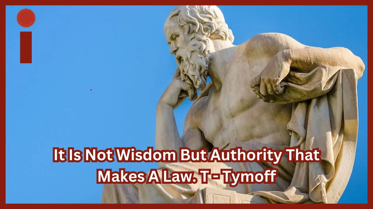 It Is Not Wisdom But Authority That Makes A Law. T - Tymoff